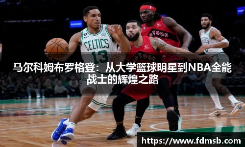马尔科姆布罗格登：从大学篮球明星到NBA全能战士的辉煌之路